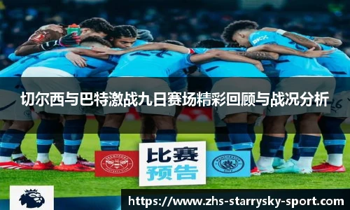 切尔西与巴特激战九日赛场精彩回顾与战况分析