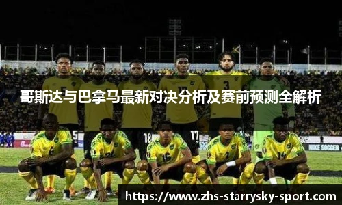 哥斯达与巴拿马最新对决分析及赛前预测全解析