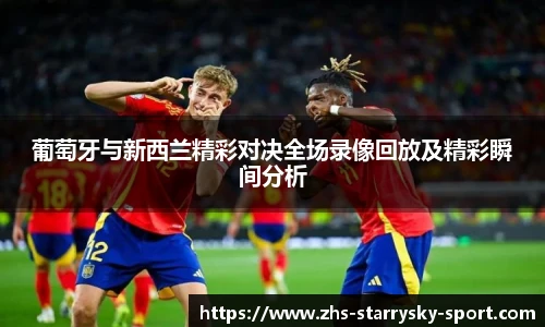 葡萄牙与新西兰精彩对决全场录像回放及精彩瞬间分析