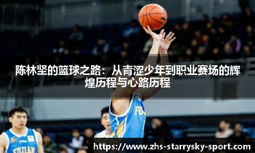 陈林坚的篮球之路：从青涩少年到职业赛场的辉煌历程与心路历程