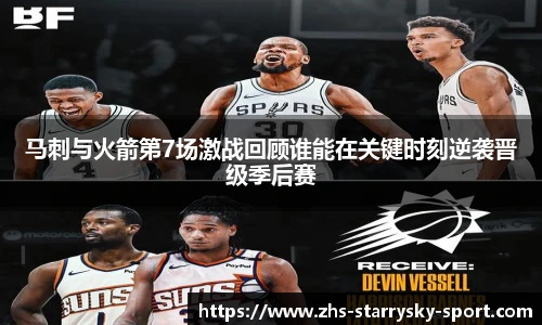 马刺与火箭第7场激战回顾谁能在关键时刻逆袭晋级季后赛