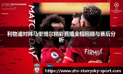 利物浦对阵马里博尔精彩直播全程回顾与赛后分析